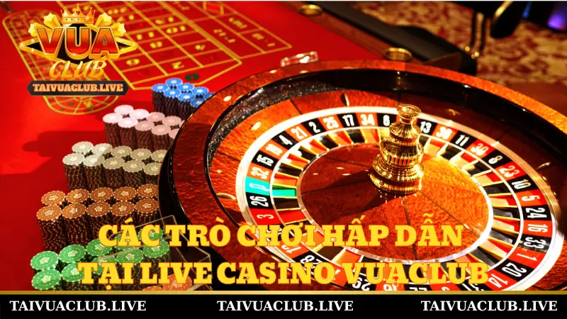 Các trò chơi hấp dẫn tại Live Casino Vuaclub