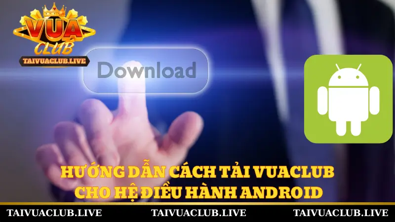 Hướng dẫn cách tải Vuaclub cho hệ điều hành Android